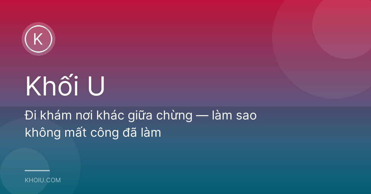 Đi khám nơi khác giữa chừng — làm sao không mất công đã làm