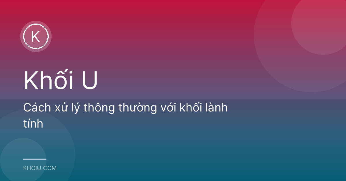 Cách xử lý thông thường với khối lành tính