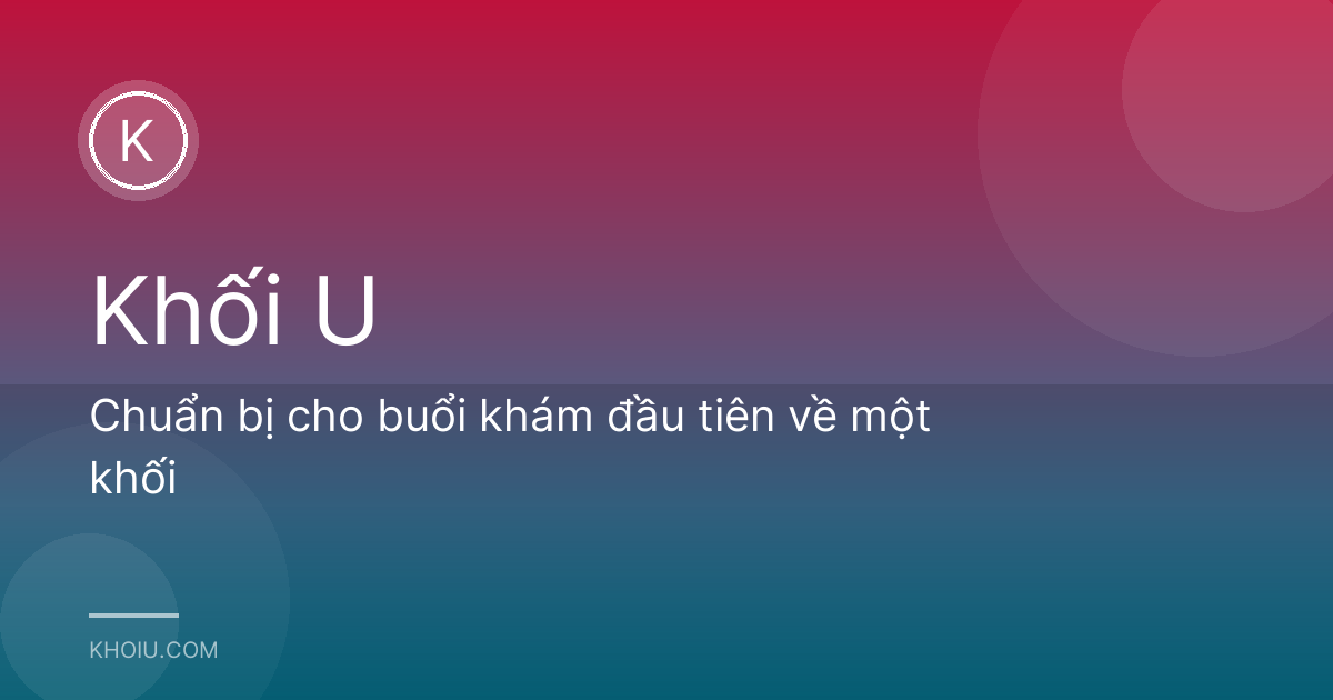 Chuẩn bị cho buổi khám đầu tiên về một khối