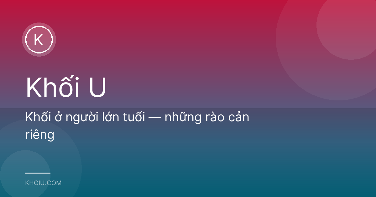 Khối ở người lớn tuổi — những rào cản riêng