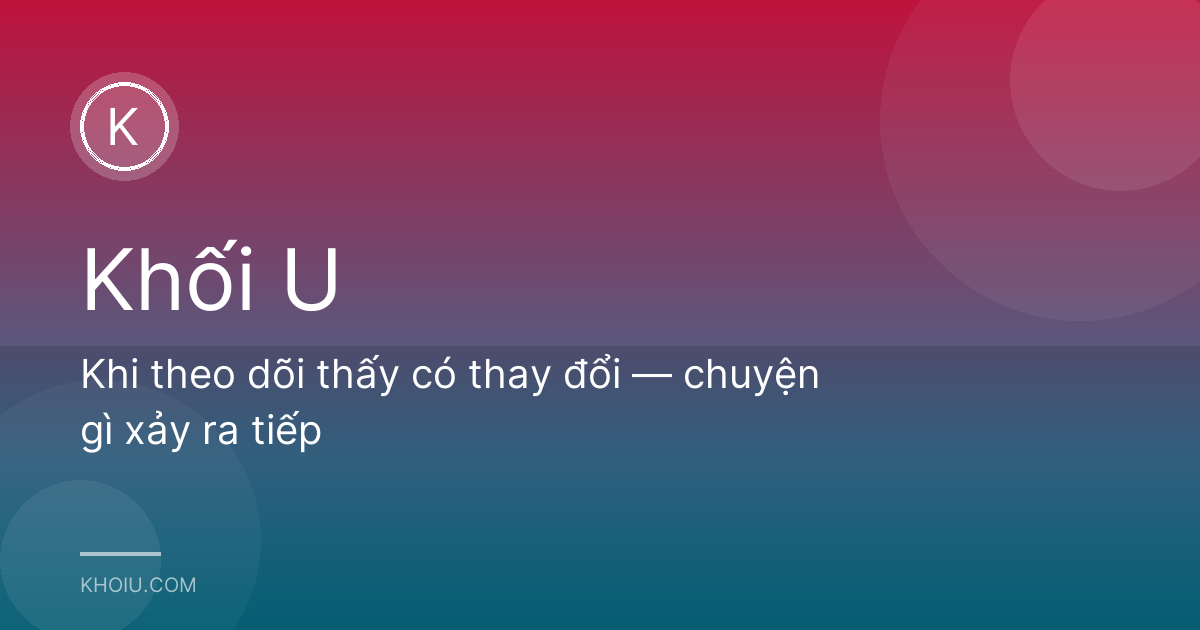 Khi theo dõi thấy có thay đổi — chuyện gì xảy ra tiếp