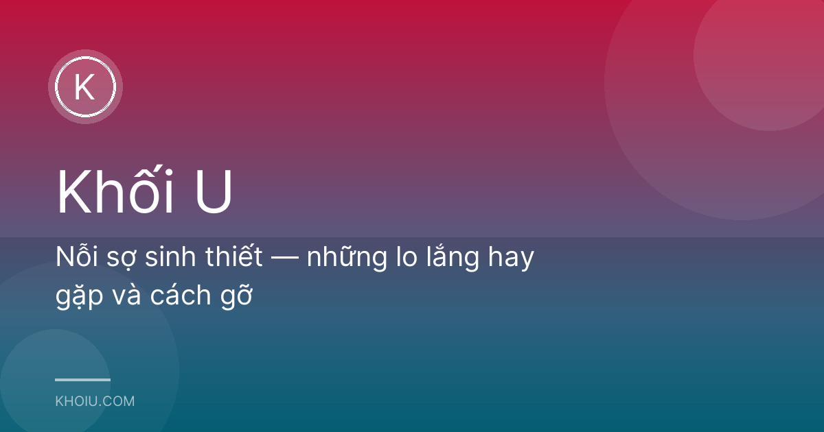 Nỗi sợ sinh thiết — những lo lắng hay gặp và cách gỡ