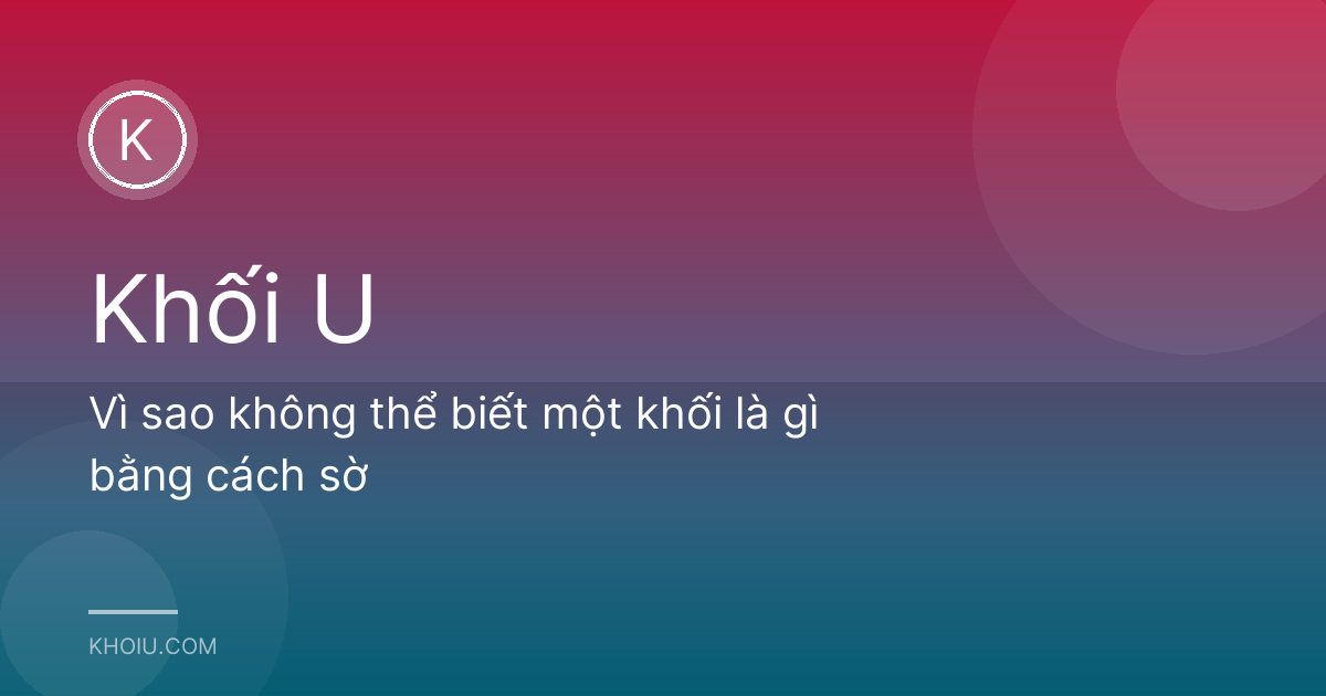 Vì sao không thể biết một khối là gì bằng cách sờ