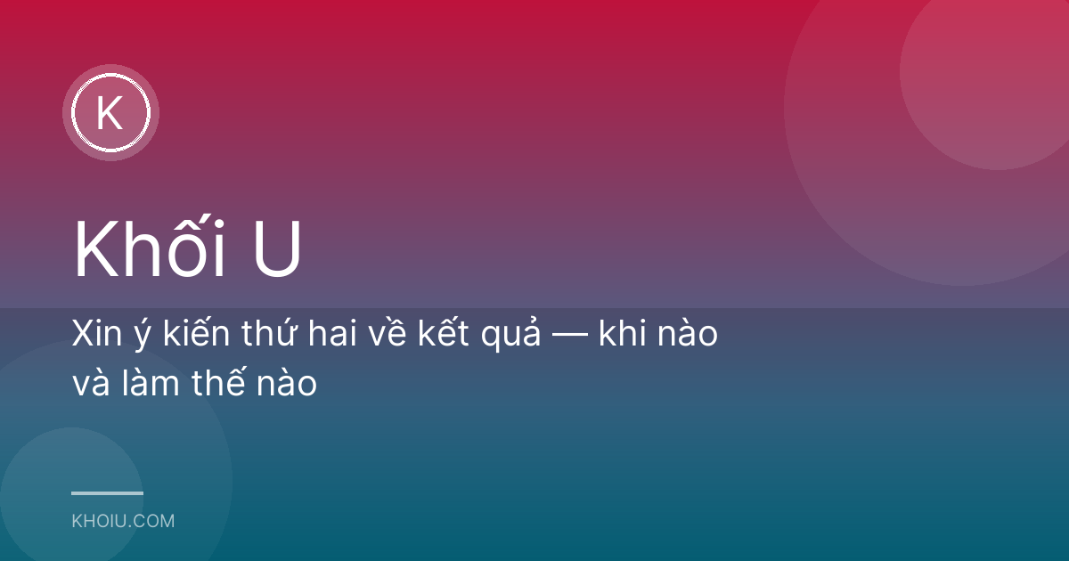 Xin ý kiến thứ hai về kết quả — khi nào và làm thế nào